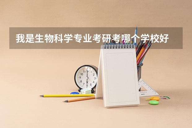 我是生物科学专业考研考哪个学校好