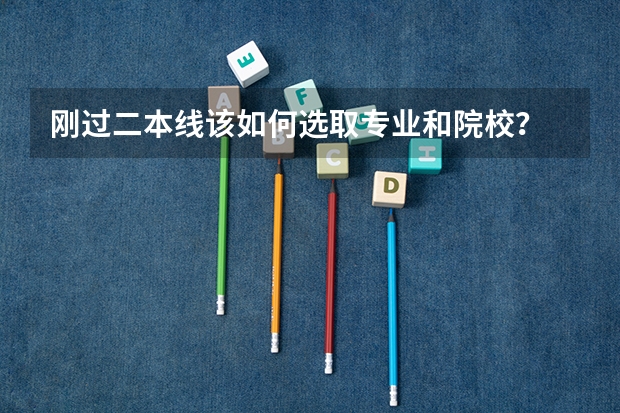 刚过二本线该如何选取专业和院校？