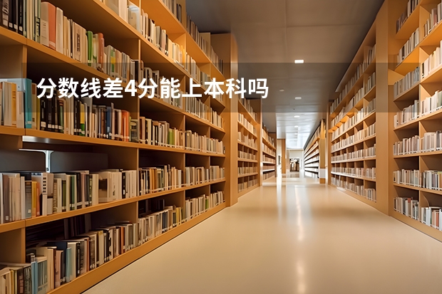 分数线差4分能上本科吗