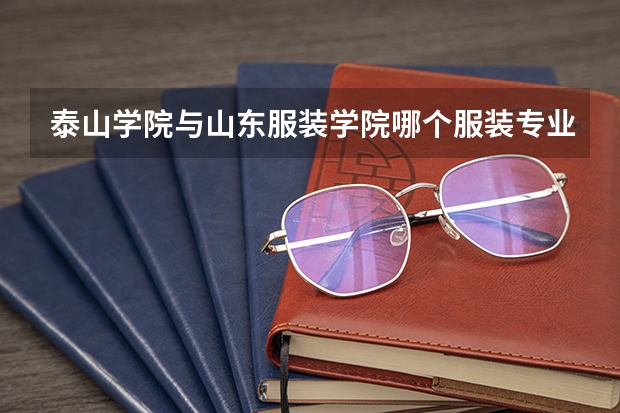 泰山学院与山东服装学院哪个服装专业好