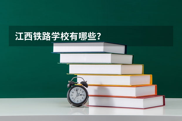 江西铁路学校有哪些？