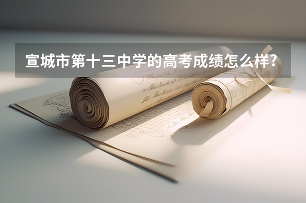 宣城市第十三中学的高考成绩怎么样?