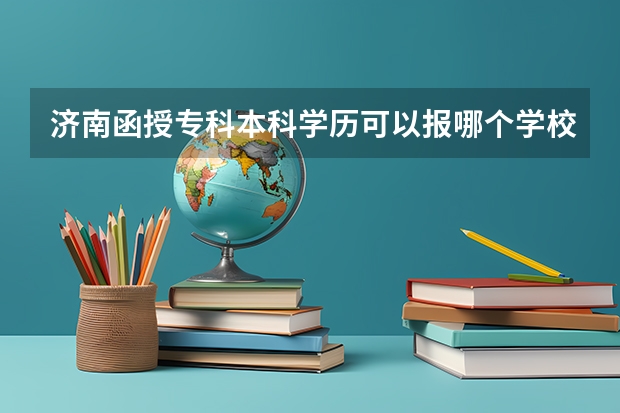 济南函授专科本科学历可以报哪个学校？
