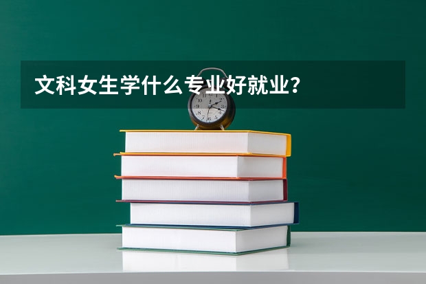 文科女生学什么专业好就业？