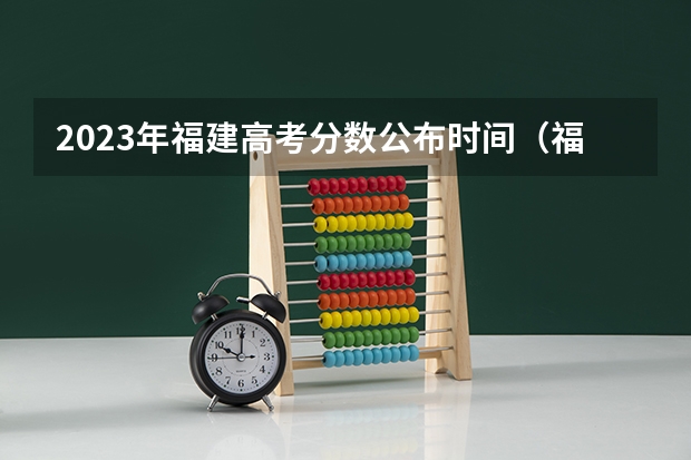 2023年福建高考分数公布时间（福建省高考志愿填报时间）