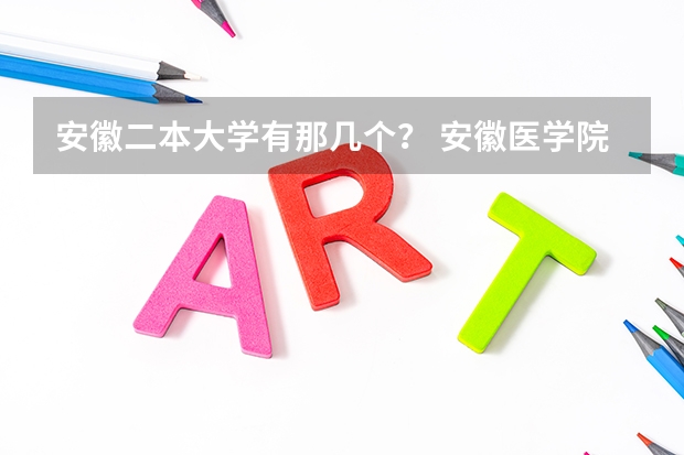 安徽二本大学有那几个？ 安徽医学院在国内排名第几？