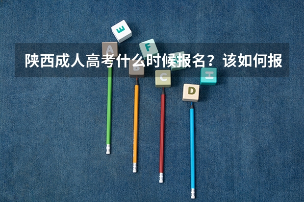 陕西成人高考什么时候报名?该如何报名?