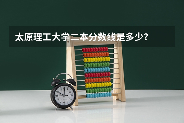 太原理工大学二本分数线是多少？