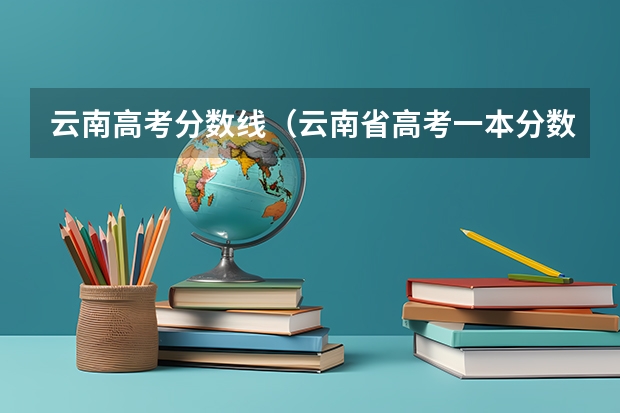 云南高考分数线（云南省高考一本分数线）