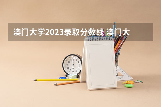 澳门大学2023录取分数线 澳门大学简介