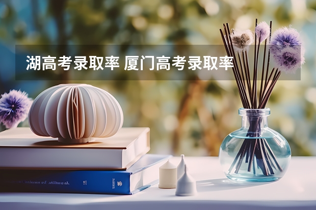 湖高考录取率 厦门高考录取率