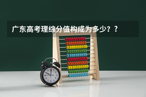广东高考理综分值构成为多少？?