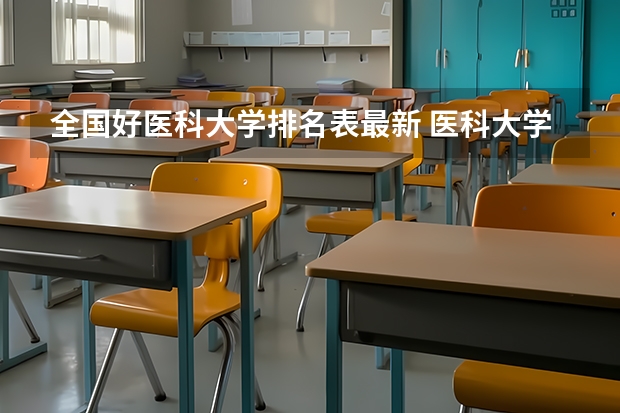 全国好医科大学排名表最新 医科大学排名最新排名