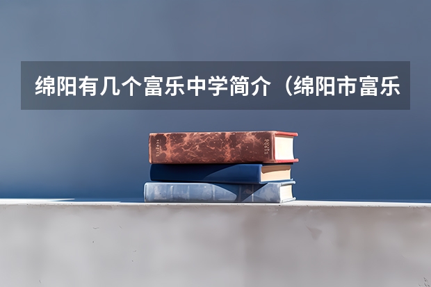 绵阳有几个富乐中学简介（绵阳市富乐实验中学的介绍）
