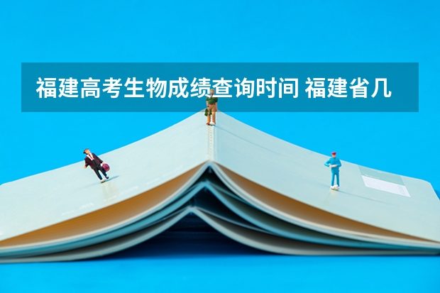 福建高考生物成绩查询时间 福建省几号公布高考成绩