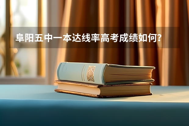 阜阳五中一本达线率高考成绩如何？