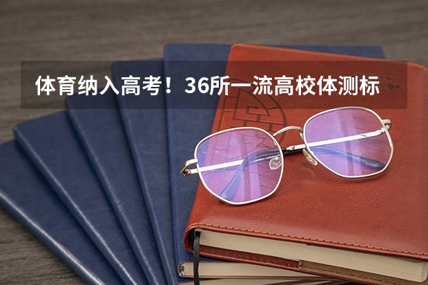 体育纳入高考!36所一流高校体测标准出炉!(高考体测不及格会怎样?)