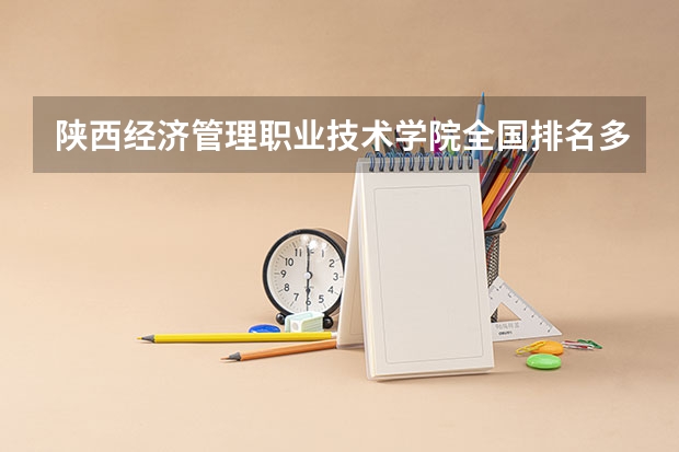 陕西经济管理职业技术学院全国排名多少 陕西经济管理职业技术学院简介