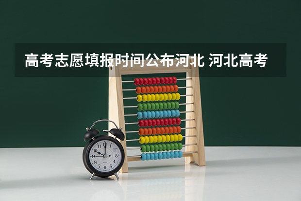高考志愿填报时间公布河北 河北高考志愿时间表安排