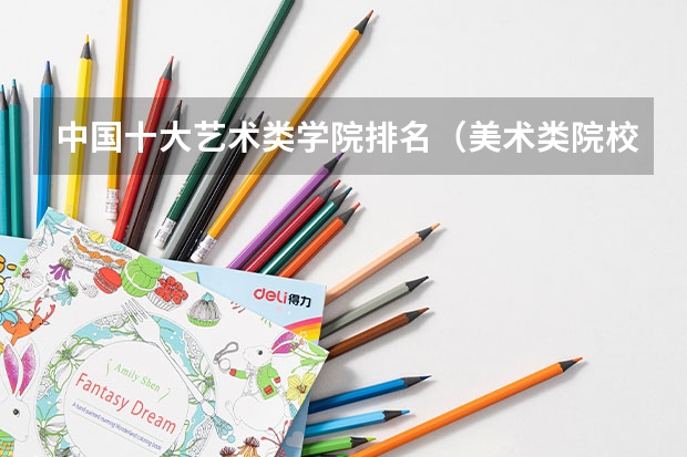 中国十大艺术类学院排名（美术类院校排名 全国）