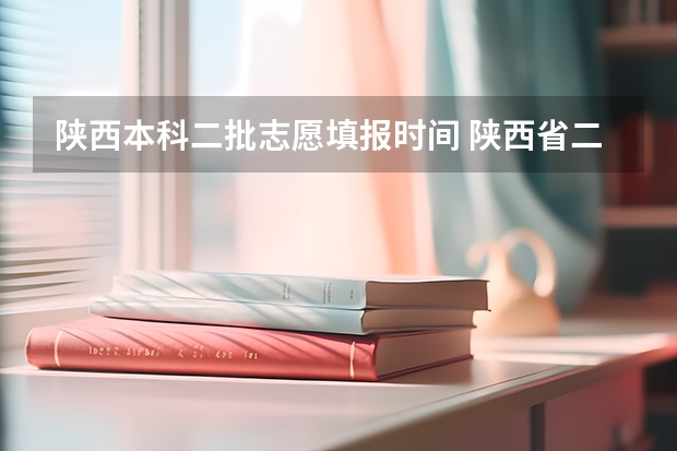 陕西本科二批志愿填报时间 陕西省二批次志愿填报时间
