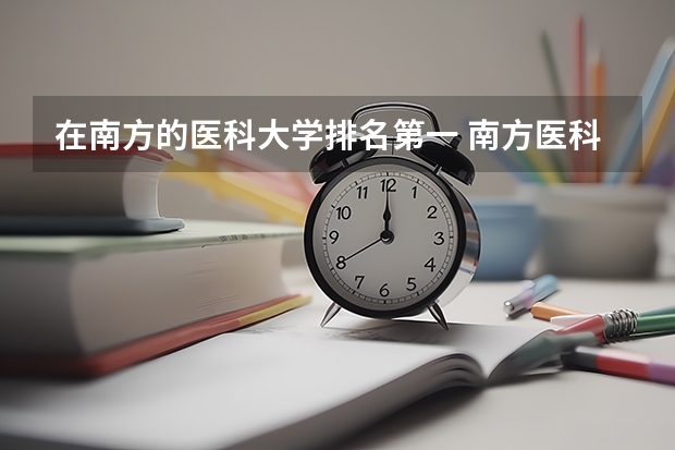 在南方的医科大学排名第一 南方医科大学排名