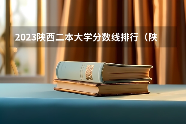 2023陕西二本大学分数线排行（陕西高考二本分数线2023年）