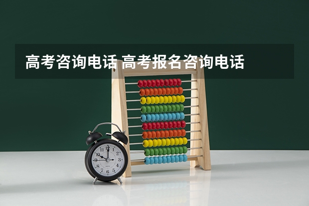 高考咨询电话 高考报名咨询电话