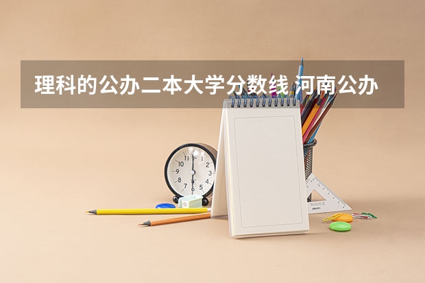 理科的公办二本大学分数线 河南公办二本学校排名及分数线理科