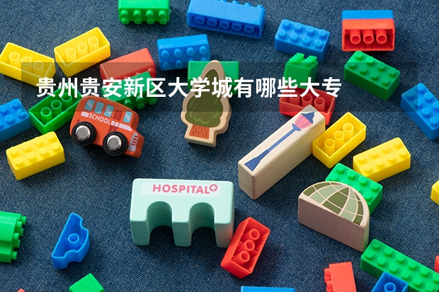 贵州贵安新区大学城有哪些大专