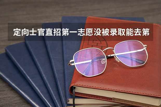 定向士官直招第一志愿没被录取能去第二志愿吗？