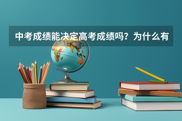 中考成绩能决定高考成绩吗？为什么有的学生在高中时成绩下滑严重？