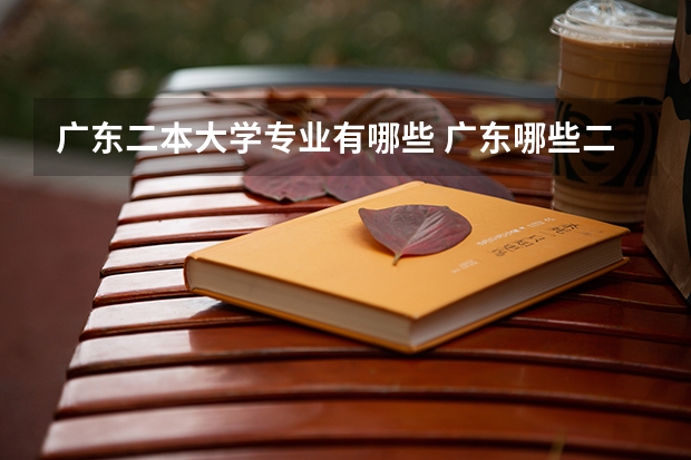 广东二本大学专业有哪些 广东哪些二本大学计算机专业比较好？