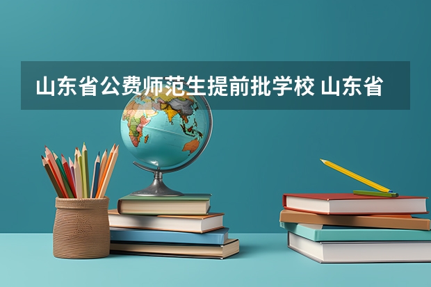 山东省公费师范生提前批学校 山东省提前批可以报几个志愿