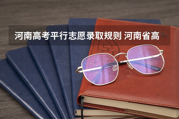河南高考平行志愿录取规则 河南省高考几个平行志愿