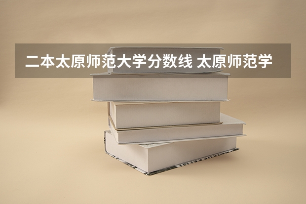 二本太原师范大学分数线 太原师范学院是一本还是二本