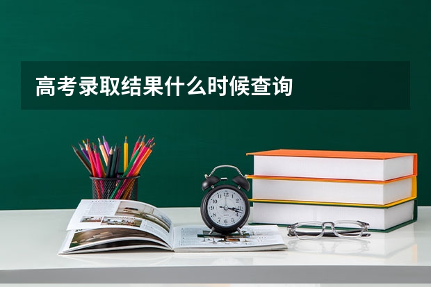 高考录取结果什么时候查询
