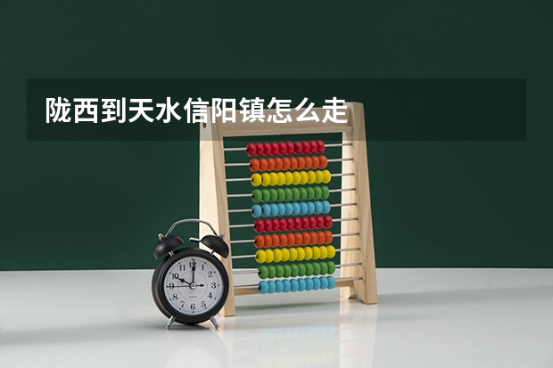陇西到天水信阳镇怎么走