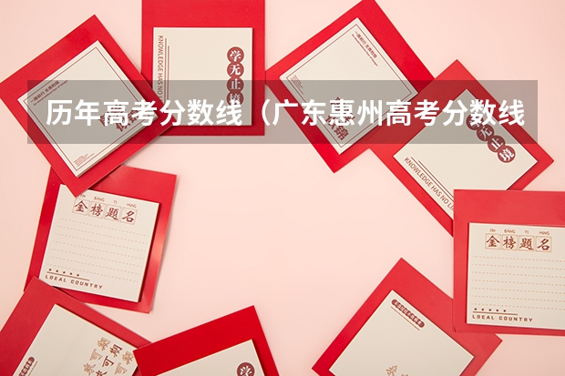 历年高考分数线（广东惠州高考分数线）