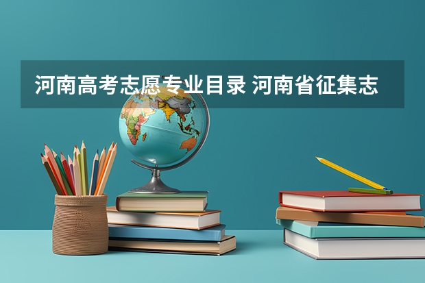 河南高考志愿专业目录 河南省征集志愿填报流程