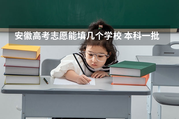 安徽高考志愿能填几个学校 本科一批有几个平行志愿