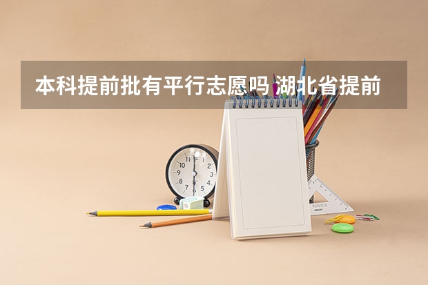 本科提前批有平行志愿吗 湖北省提前批是平行志愿还是顺序志愿