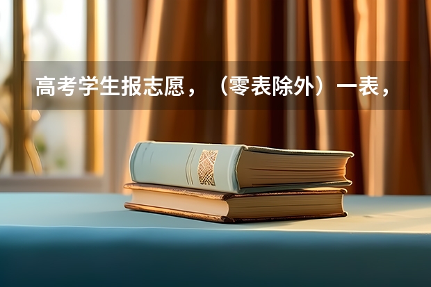 高考学生报志愿，（零表除外）一表，二表，三表 分别可以报几个学校，录取时怎么录取方式，谁能详细的说说