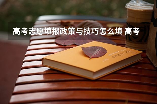高考志愿填报政策与技巧怎么填 高考志愿怎样填报？