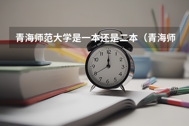 青海师范大学是一本还是二本（青海师范大学是几本，是一本还是二本）