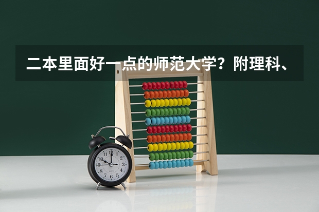 二本里面好一点的师范大学？附理科、文科450分左右师范大学名单（广西公办二本大学排名及分数线）