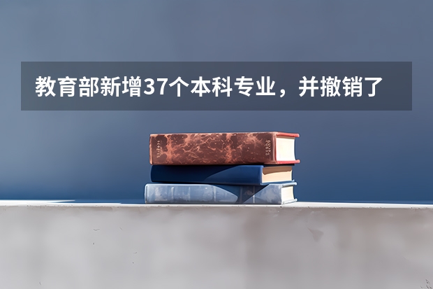 教育部新增37个本科专业，并撤销了哪些专业？