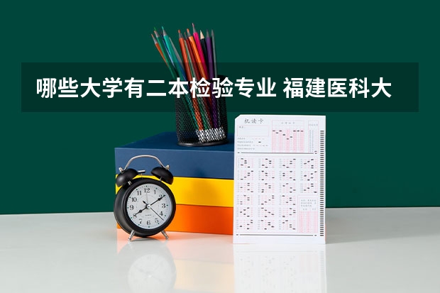 哪些大学有二本检验专业 福建医科大学有哪些二本专业