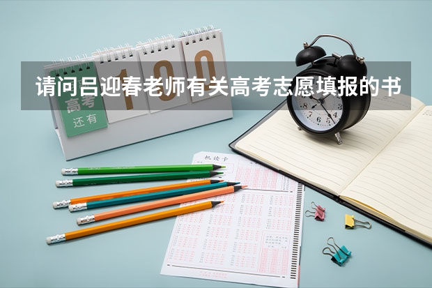 请问吕迎春老师有关高考志愿填报的书里哪一本最有代表性 最值得参考？（四川平行志愿录取规则及填报技巧）