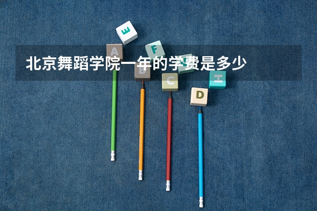 北京舞蹈学院一年的学费是多少